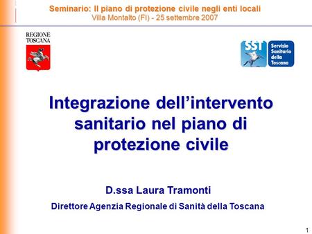 1 Integrazione dell’intervento sanitario nel piano di protezione civile Seminario: Il piano di protezione civile negli enti locali Villa Montalto (FI)