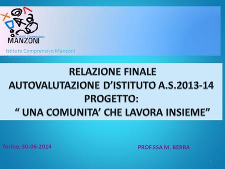 1 Torino, 30-06-2014 PROF.SSA M. BERRA Istituto Comprensivo Manzoni Costruiamo un futuro di tutti i colori.