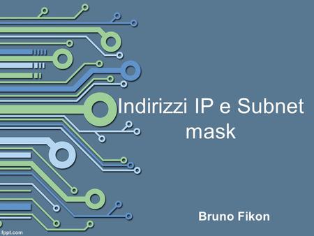Indirizzi IP e Subnet mask