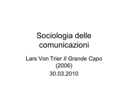 Sociologia delle comunicazioni Lars Von Trier Il Grande Capo (2006) 30.03.2010.