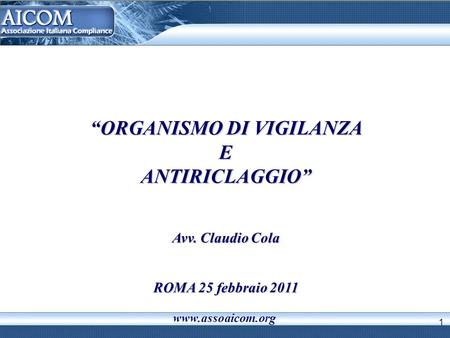 1 “ORGANISMO DI VIGILANZA EANTIRICLAGGIO” Avv. Claudio Cola ROMA 25 febbraio 2011 www.assoaicom.org.
