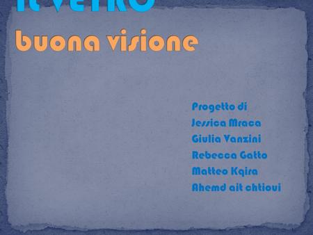 IL VETRO buona visione Progetto di Jessica Mraca Giulia Vanzini Rebecca Gatto Matteo Kqira Ahemd ait chtioui.