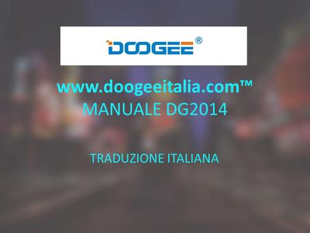 Www.doogeeitalia.com™ MANUALE DG2014 TRADUZIONE ITALIANA.