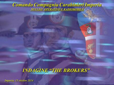 Comando Compagnia Carabinieri Imperia NUCLEO OPERATIVO E RADIOMOBILE Imperia, 15 ottobre 2014 INDAGINE “THE BROKERS”