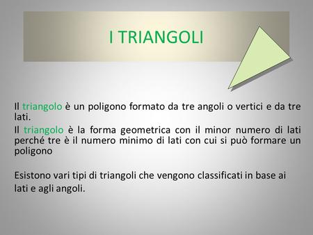 I TRIANGOLI Il triangolo è un poligono formato da tre angoli o vertici e da tre lati. Il triangolo è la forma geometrica con il minor numero di lati perché.