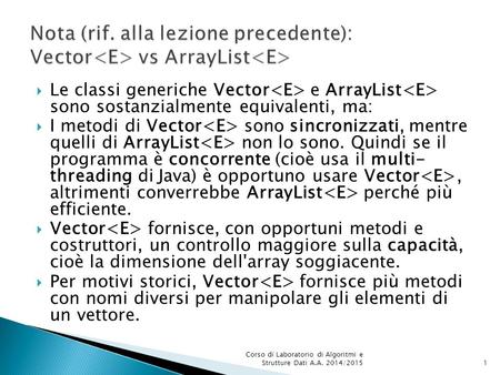 Nota (rif. alla lezione precedente): Vector vs ArrayList Le classi generiche Vector e ArrayList sono sostanzialmente equivalenti, ma: I metodi.