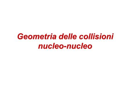 Geometria delle collisioni nucleo-nucleo. 2 Collisioni multiple Obiettivo: descrivere l’interazione nucleo-nucleo in termini di collisioni “elementari”