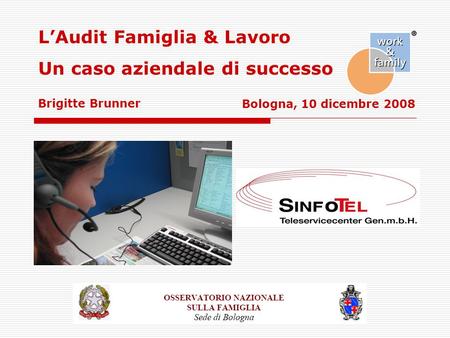 Bologna, 10 dicembre 2008 L’Audit Famiglia & Lavoro Un caso aziendale di successo Brigitte Brunner.