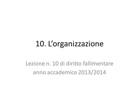 10. L’organizzazione Lezione n. 10 di diritto fallimentare anno accademico 2013/2014.