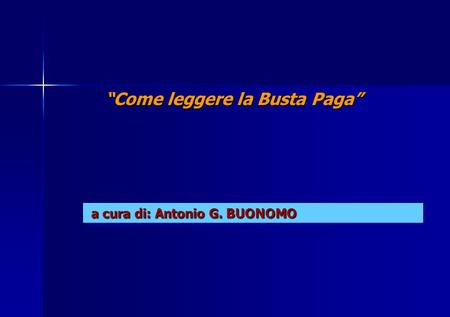 “Come leggere la Busta Paga” a cura di: Antonio G. BUONOMO a cura di: Antonio G. BUONOMO.