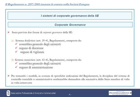 - 1 - I sistemi di corporate governance della SE  Sono previste due forme di corporate governance della SE: (a) Sistema dualistico (artt. 39-41, Regolamento),