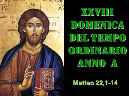 XXVIII DOMENICA DEL TEMPO ORDINARIO ANNO a Matteo 22,1-14.