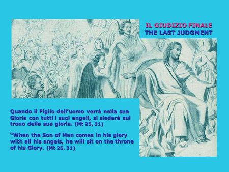 IL GIUDIZIO FINALE THE LAST JUDGMENT Quando il Figlio dell’uomo verrà nella sua Gloria con tutti i suoi angeli, si siederà sul trono della sua gloria.