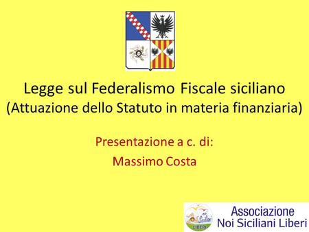 Legge sul Federalismo Fiscale siciliano (Attuazione dello Statuto in materia finanziaria) Presentazione a c. di: Massimo Costa.