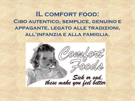 IL comfort food: Cibo autentico, semplice, genuino e appagante, legato alle tradizioni, all'infanzia e alla famiglia.