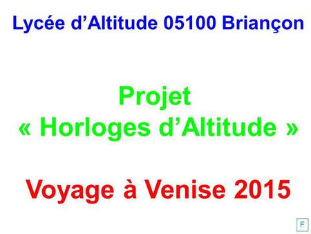 Lycée d’Altitude 05100 Briançon Projet « Horloges d’Altitude » Voyage à Venise 2015 F.