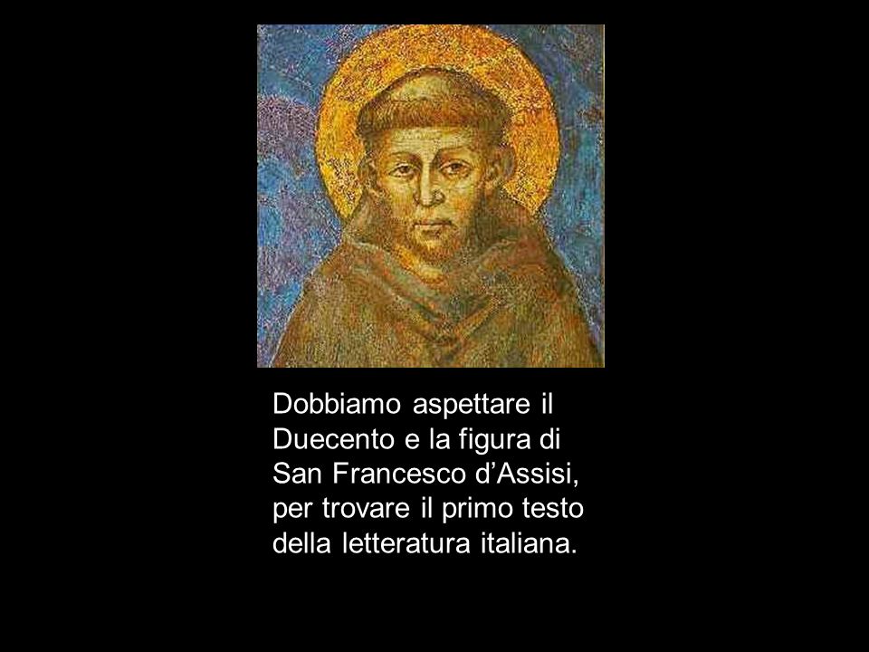 Dobbiamo aspettare il Duecento e la figura di San Francesco d’Assisi, per trovare il primo testo della letteratura italiana.