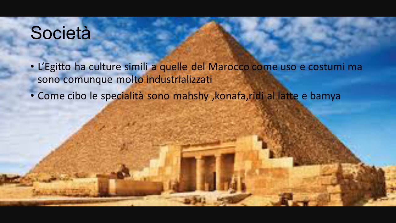 Società L’Egitto ha culture simili a quelle del Marocco come uso e costumi ma sono comunque molto industrializzati.