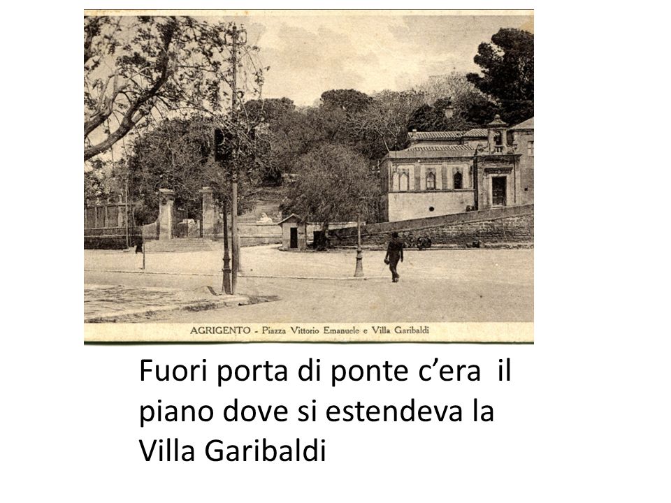 Fuori porta di ponte c’era il piano dove si estendeva la Villa Garibaldi