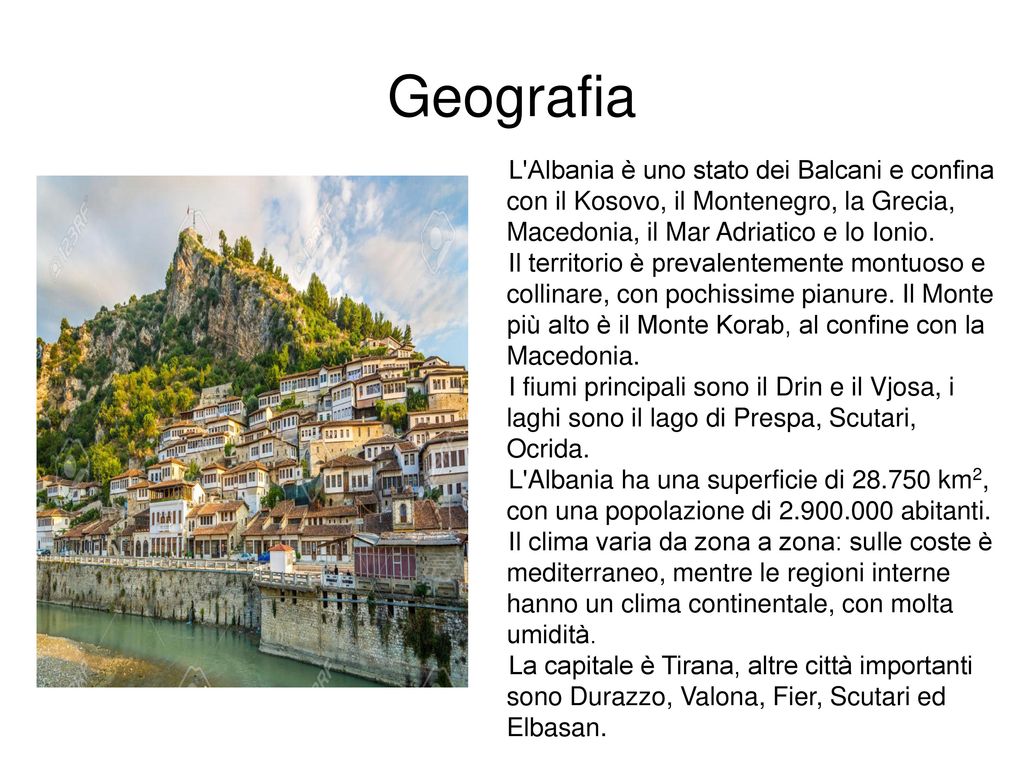 Geografia L Albania è uno stato dei Balcani e confina con il Kosovo, il Montenegro, la Grecia, Macedonia, il Mar Adriatico e lo Ionio.