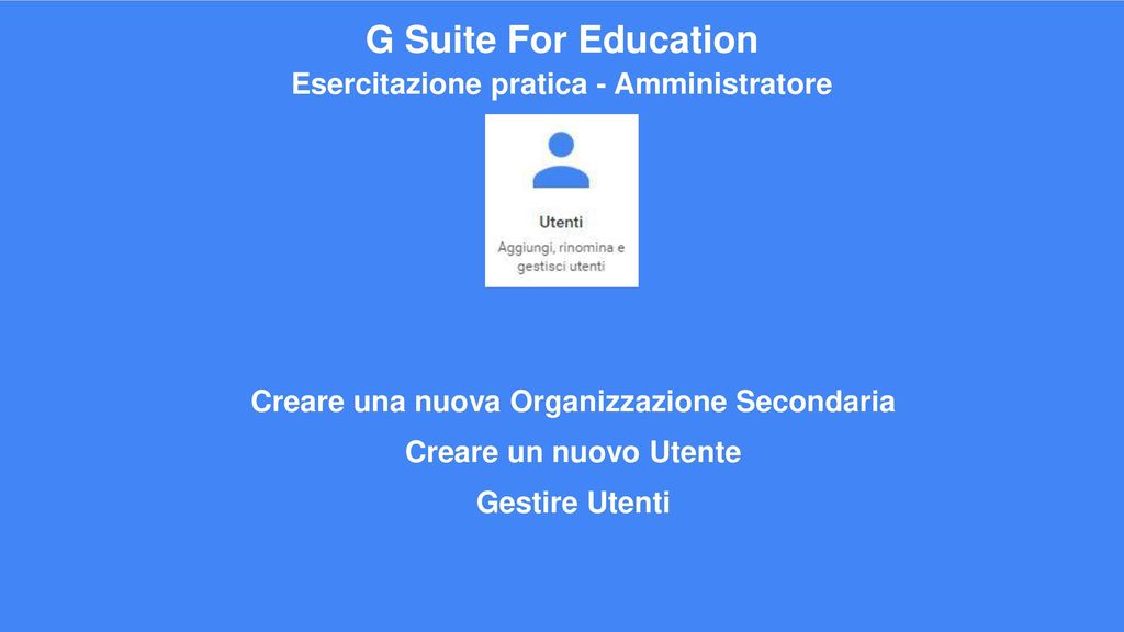 G Suite For Education Esercitazione pratica - Amministratore
