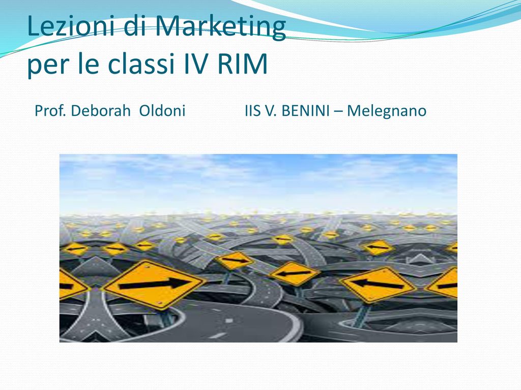 Lezioni di Marketing per le classi IV RIM Prof. Deborah Oldoni IIS V