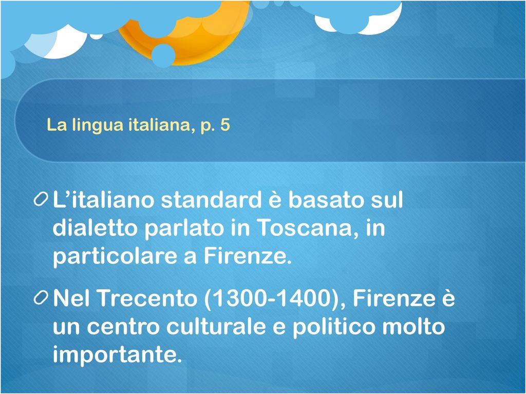 La lingua italiana, p. 5 L’italiano standard è basato sul dialetto parlato in Toscana, in particolare a Firenze.