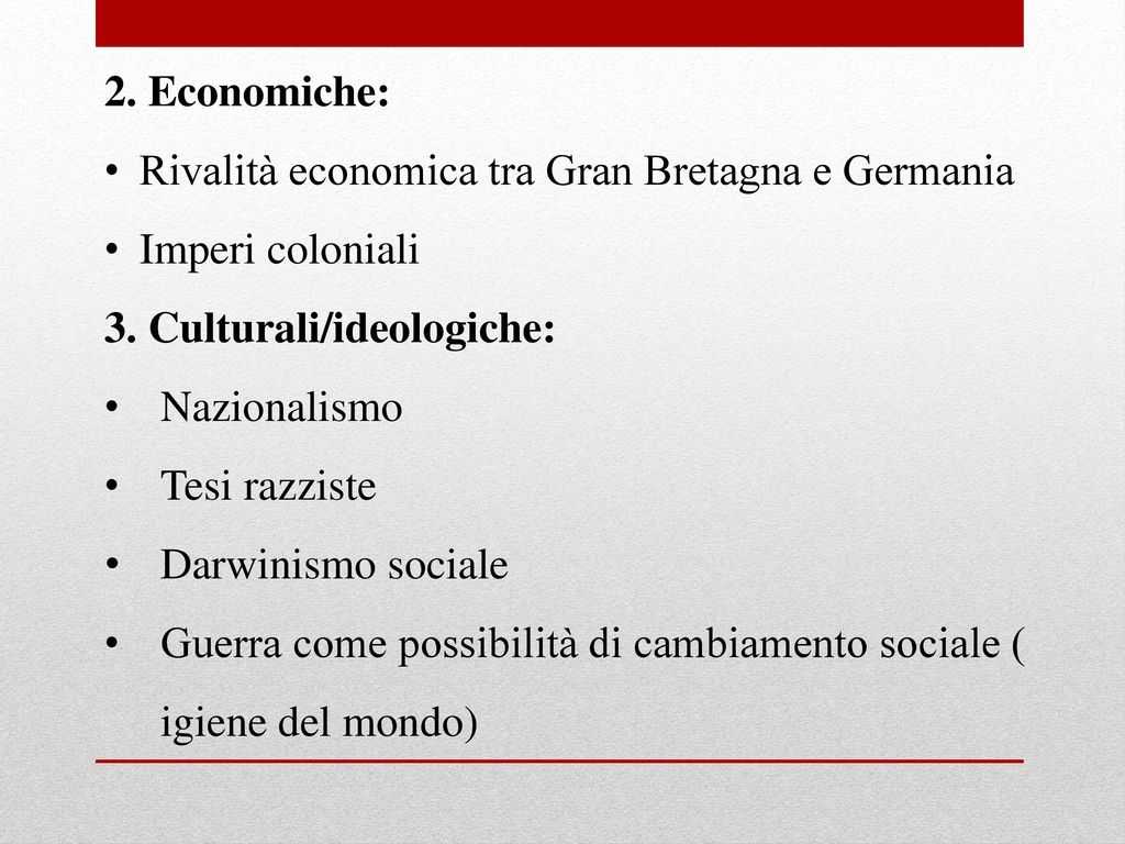 2. Economiche: Rivalità economica tra Gran Bretagna e Germania. Imperi coloniali. 3. Culturali/ideologiche:
