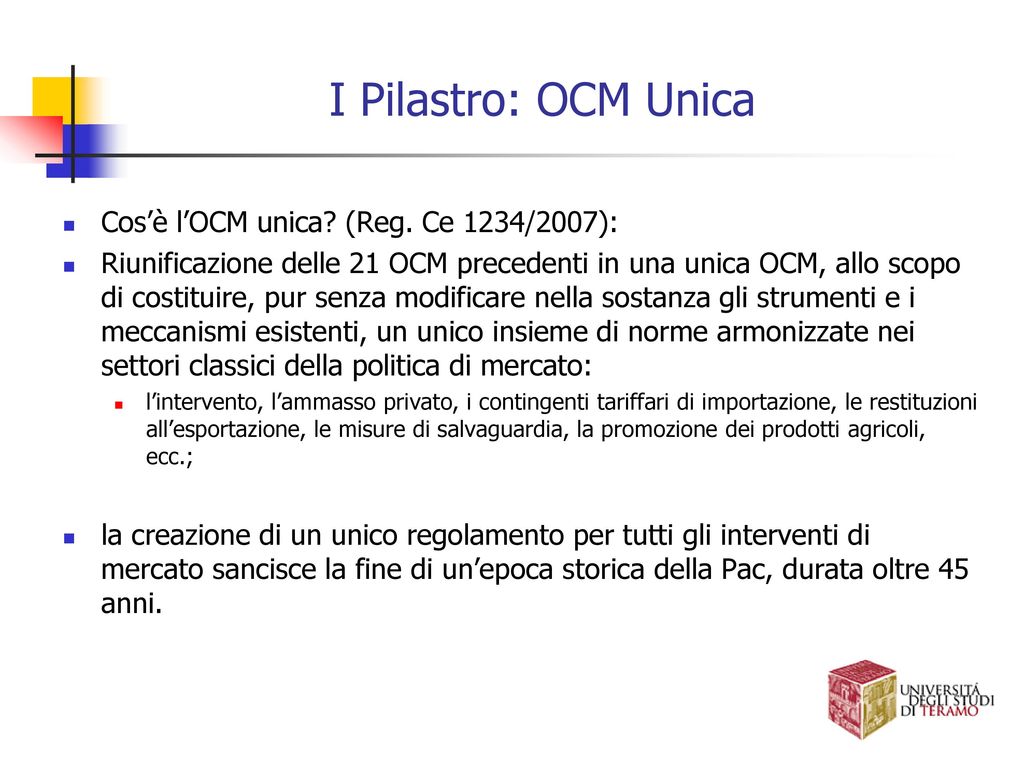 I Pilastro: OCM Unica Cos’è l’OCM unica (Reg. Ce 1234/2007):