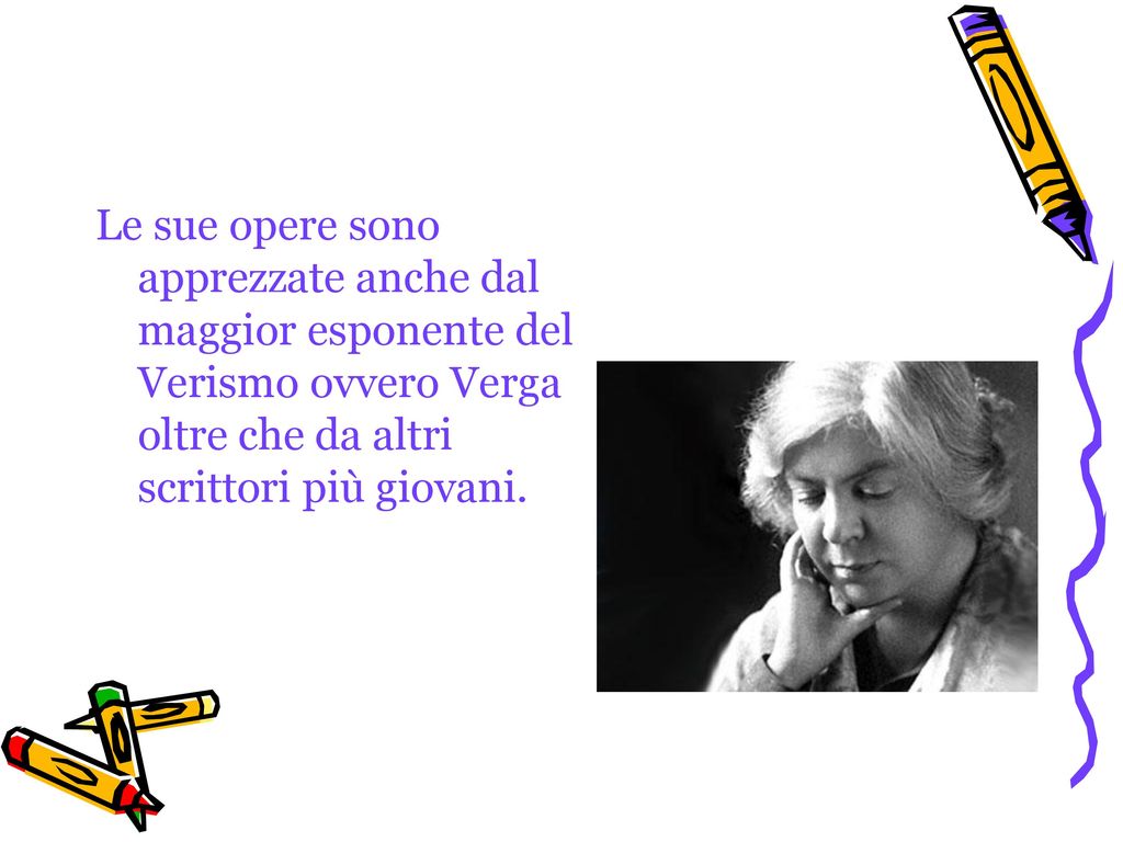 Le sue opere sono apprezzate anche dal maggior esponente del Verismo ovvero Verga oltre che da altri scrittori più giovani.