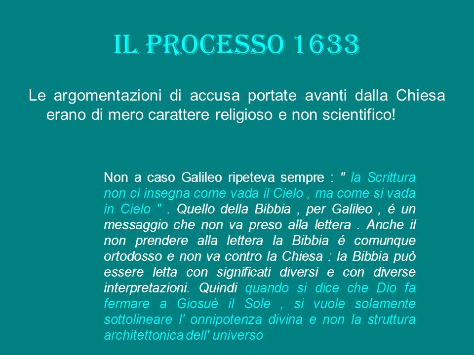 Il processo 1633 Le argomentazioni di accusa portate avanti dalla Chiesa erano di mero carattere religioso e non scientifico!