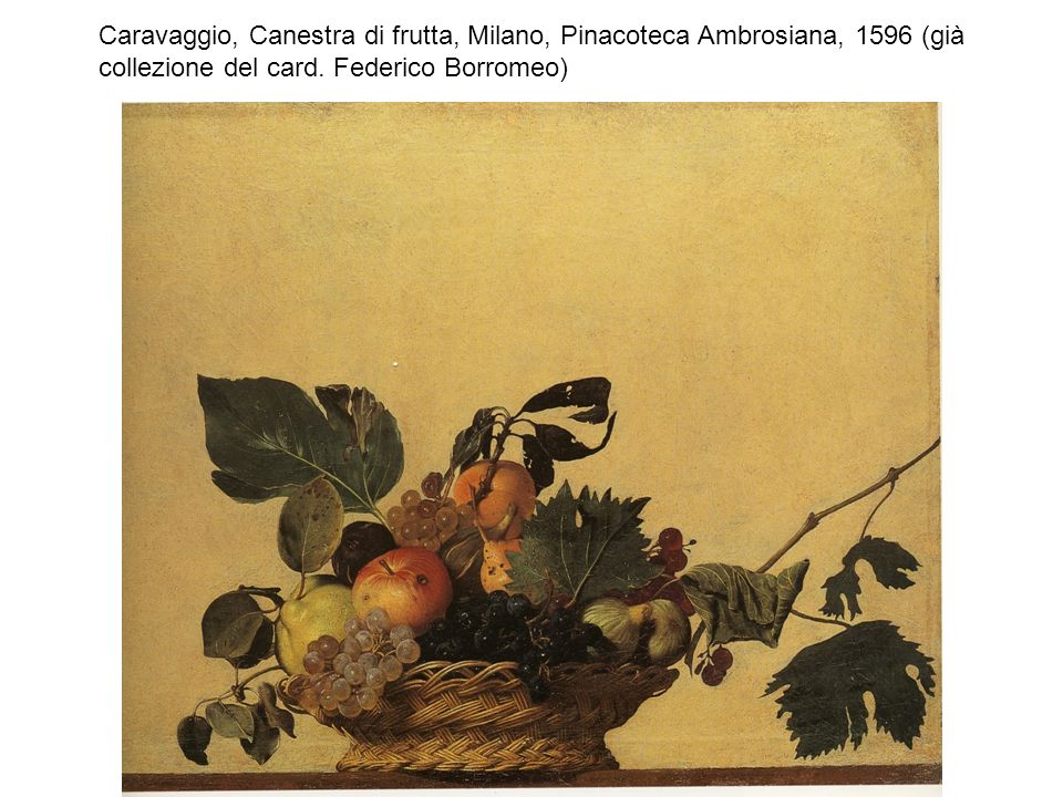 Caravaggio, Canestra di frutta, Milano, Pinacoteca Ambrosiana, 1596 (già collezione del card.