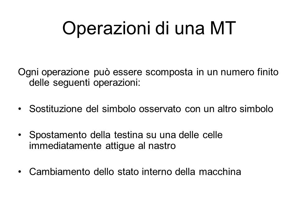 Operazioni di una MT Ogni operazione può essere scomposta in un numero finito delle seguenti operazioni: