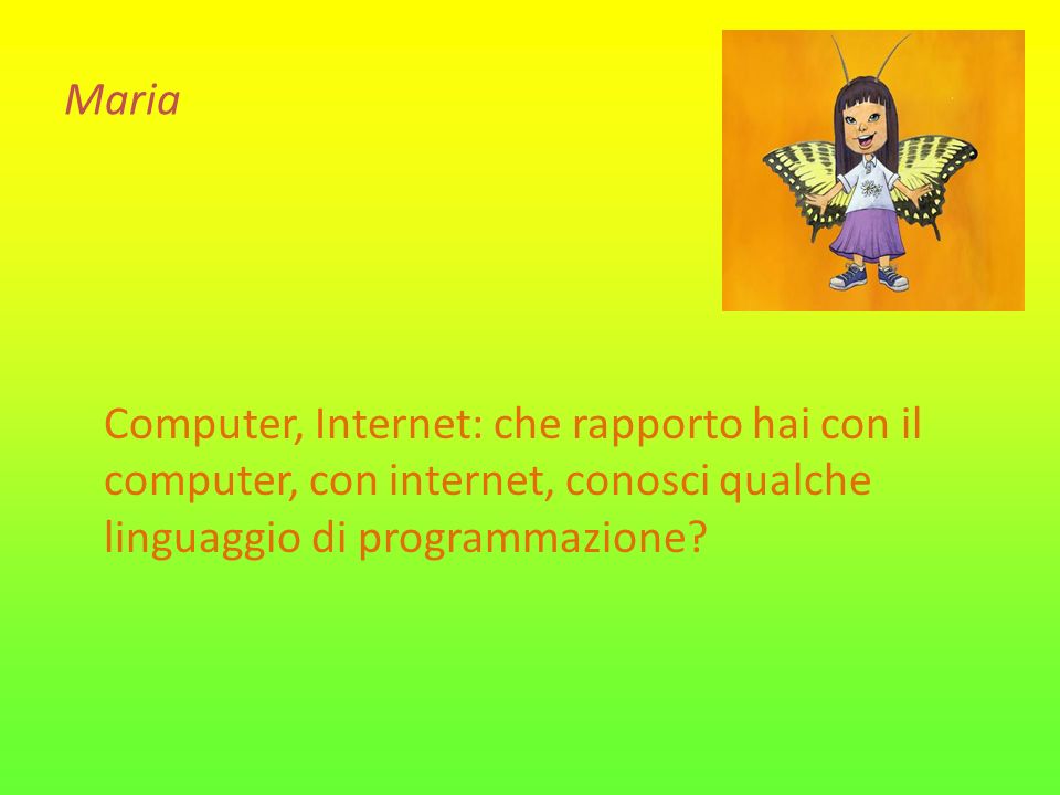 Maria Computer, Internet: che rapporto hai con il computer, con internet, conosci qualche linguaggio di programmazione