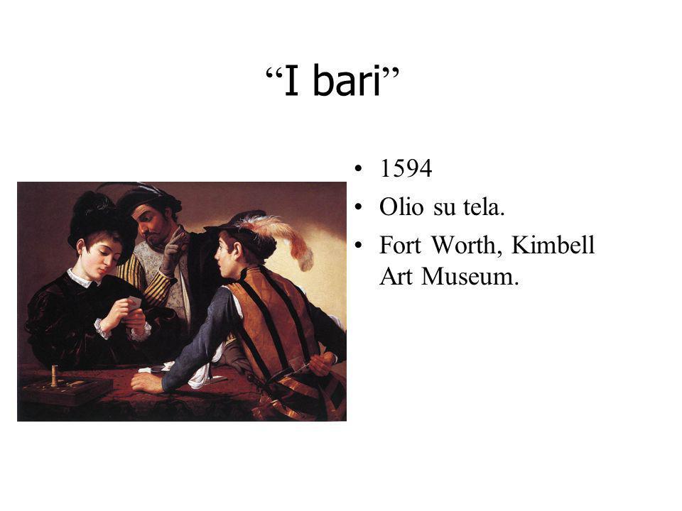 I bari 1594 Olio su tela. Fort Worth, Kimbell Art Museum.