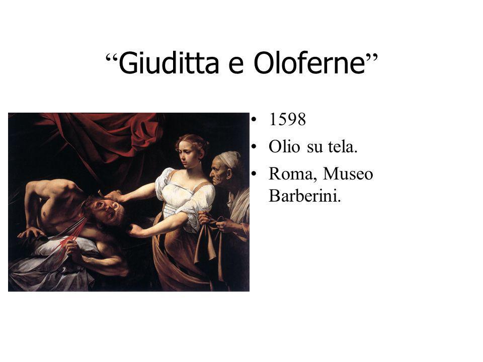 Giuditta e Oloferne 1598 Olio su tela. Roma, Museo Barberini.