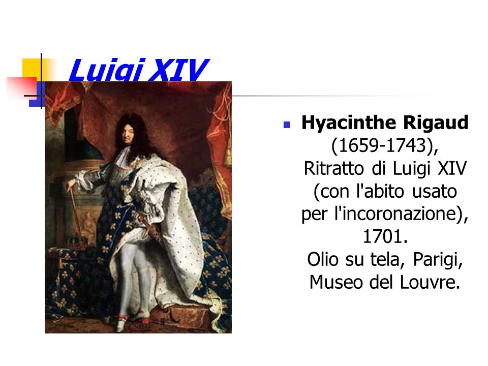 Luigi XIV Hyacinthe Rigaud ( ), Ritratto di Luigi XIV (con l abito usato per l incoronazione), 1701.