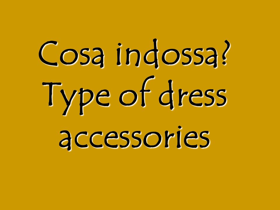 Cosa indossa Type of dress accessories