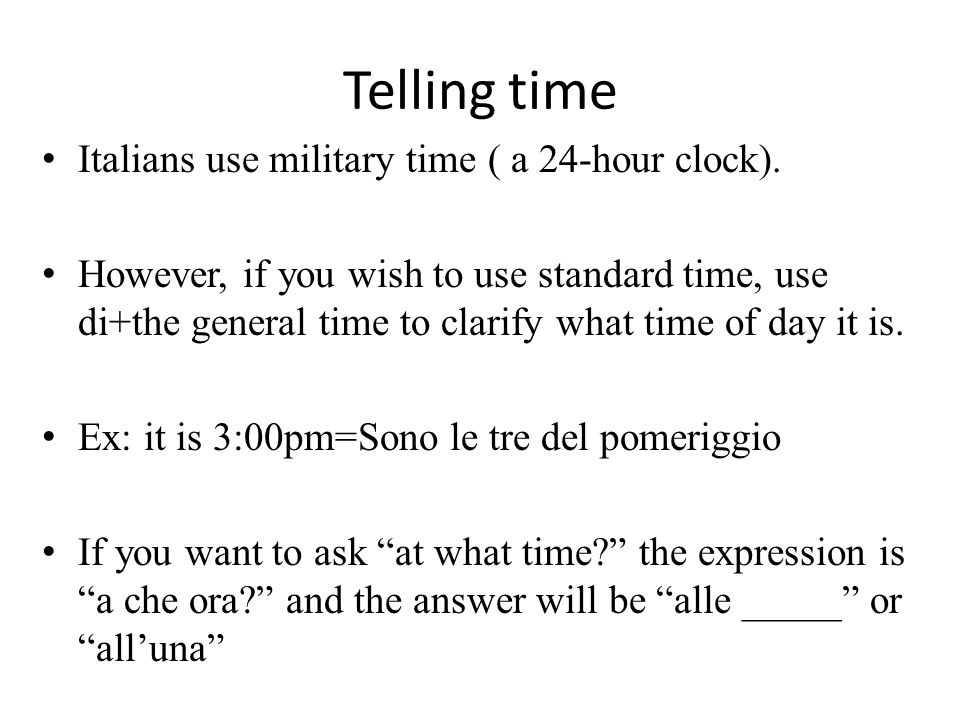 Telling time Italians use military time ( a 24-hour clock).