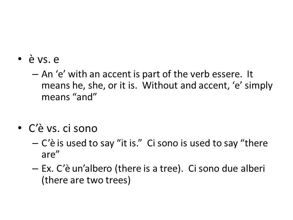 è vs. e An ‘e’ with an accent is part of the verb essere. It means he, she, or it is. Without and accent, ‘e’ simply means and