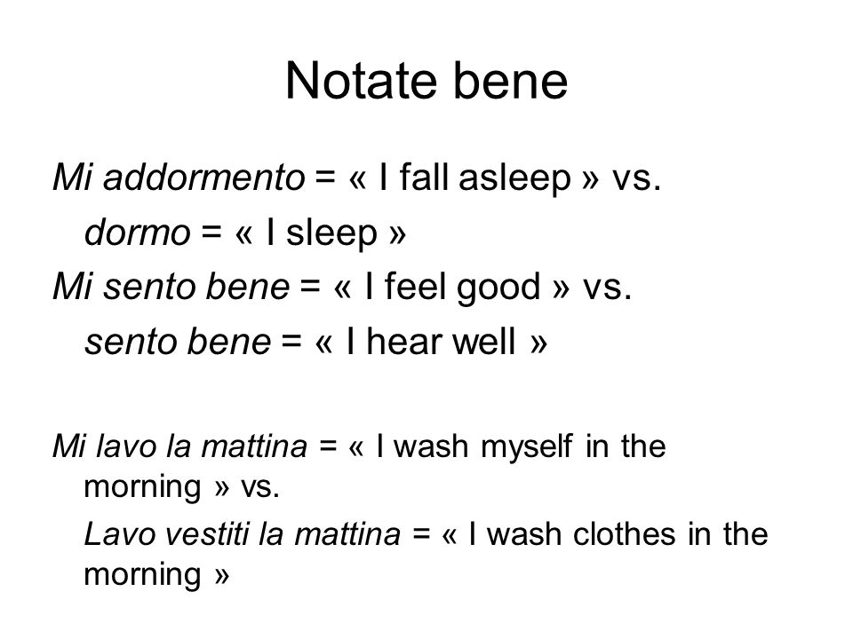 Notate bene Mi addormento = « I fall asleep » vs. dormo = « I sleep »