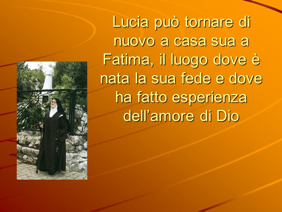Lucia può tornare di nuovo a casa sua a Fatima, il luogo dove è nata la sua fede e dove ha fatto esperienza dell’amore di Dio