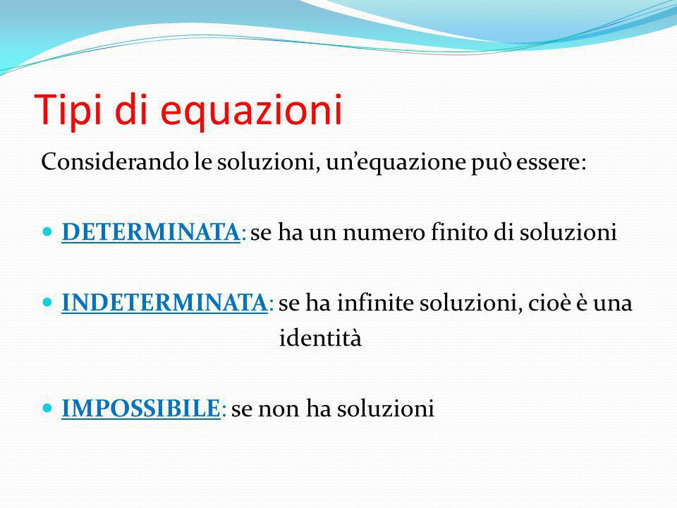 Tipi di equazioni Considerando le soluzioni, un’equazione può essere: