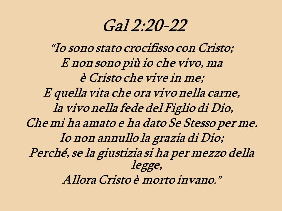 Gal 2:20-22 E non sono più io che vivo, ma è Cristo che vive in me;