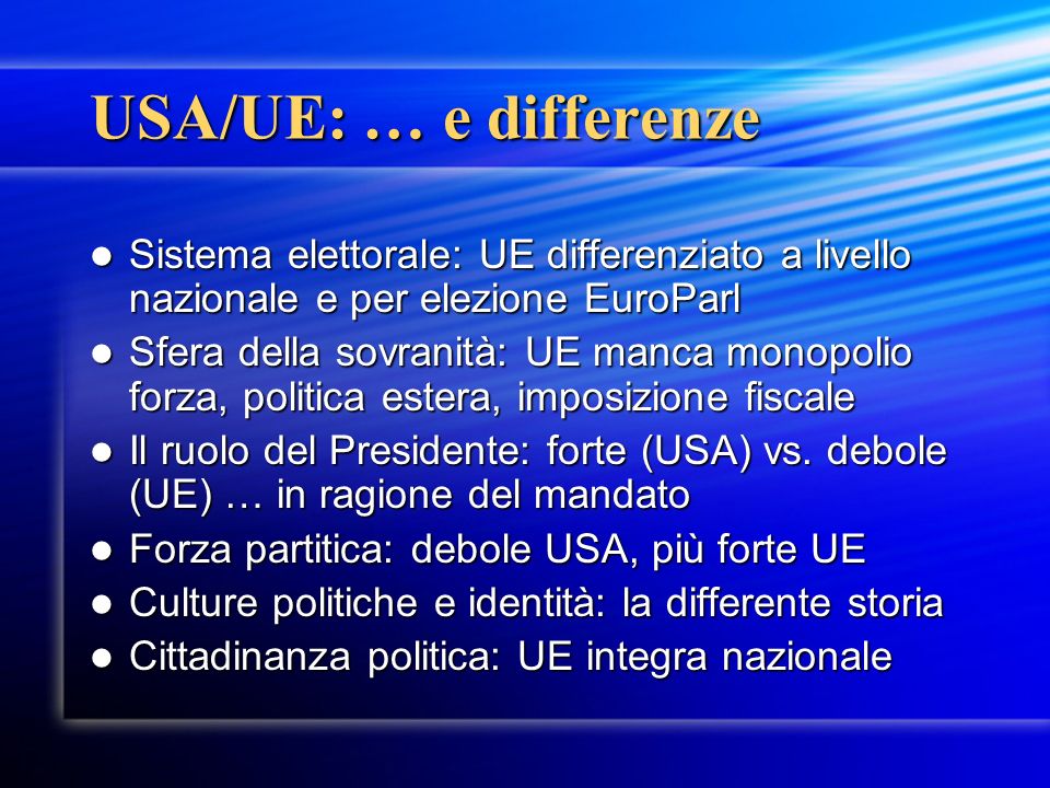 USA/UE: … e differenze Sistema elettorale: UE differenziato a livello nazionale e per elezione EuroParl.