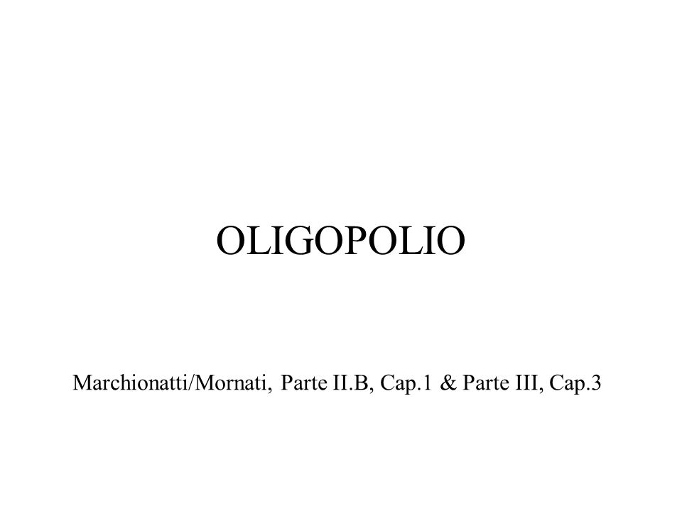 OLIGOPOLIO Marchionatti/Mornati, Parte II.B, Cap.1 & Parte III, Cap.3