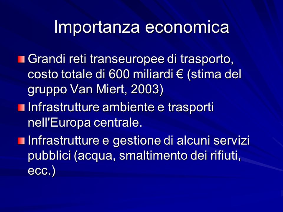 Importanza economica Grandi reti transeuropee di trasporto, costo totale di 600 miliardi € (stima del gruppo Van Miert, 2003)