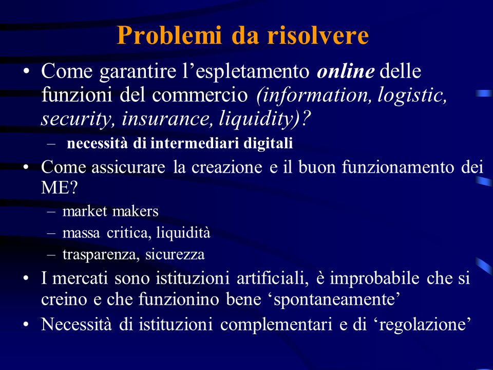 Problemi da risolvere Come garantire l’espletamento online delle funzioni del commercio (information, logistic, security, insurance, liquidity)