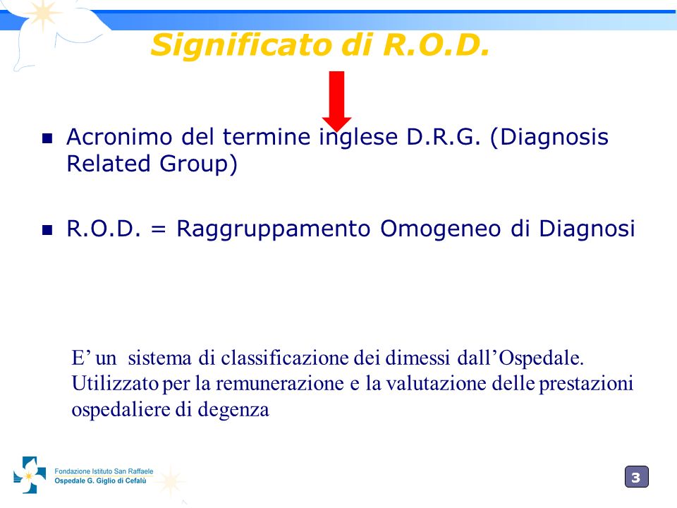Significato di R.O.D. Acronimo del termine inglese D.R.G. (Diagnosis Related Group) R.O.D. = Raggruppamento Omogeneo di Diagnosi.
