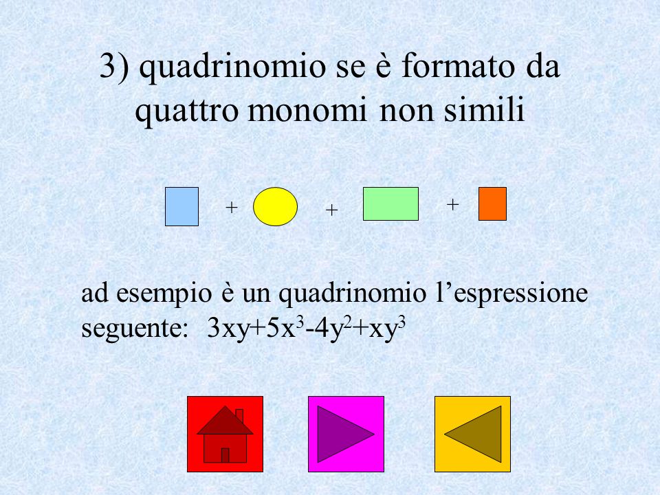 3) quadrinomio se è formato da quattro monomi non simili